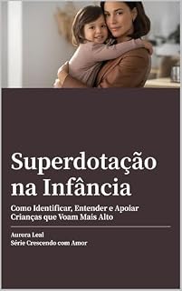 Livro Superdotação na Infância: Como Identificar, Entender e Apoiar Crianças que Voam Mais Alto (Crescendo com amor)