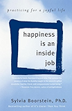 Happiness Is an Inside Job: Practicing for a Joyful Life