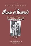 Hard Times: Force of Circumstance, Volume II: 1952-1962 (The Autobiography of Simone de Beauvoir) by Simone de Beauvoir