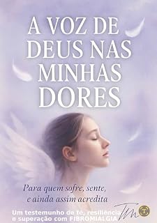 Livro A Voz de Deus nas minhas Dores: Viver com Fibromialgia- Um Testemunho de Fé e Superação