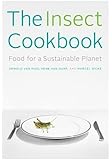 The Insect Cookbook: Food for a Sustainable Planet (Arts and Traditions of the Table: Perspectives on Culinary History)