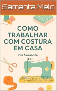 Livro COMO TRABALHAR COM COSTURA EMCASA: O PASSO A PASSO PRA VOCE TRABALHAR COM COSTURA E FAZER UMA RENDA EXTRA OU ATE PRINCIPAL SEM SAIR DE CASA.