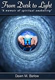 From Dark To Light: A Memoir of A Spiritual Awakening by 