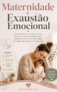 Livro Maternidade e Exaustão Emocional: Como vencer o cansaço mental, aliviar a culpa e recuperar seu equilíbrio emocional sem deixar de cuidar de quem você mais ama