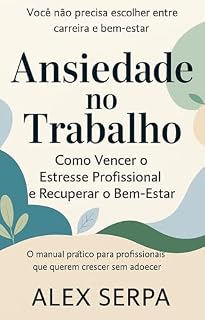 Livro Ansiedade no Trabalho: Como Vencer o Estresse Profissional e Recuperar o Bem-Estar