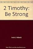 Front cover for the book 2 Timothy : Be Strong by Irwin Habeck