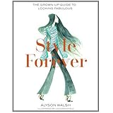 Style Forever: The Grown-Up Guide to Looking Fabulous