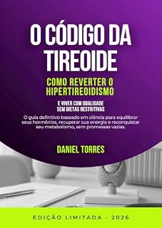 Livro O Código da Tireoide: Como Reativar seu Metabolismo e Vencer o Hipotireoidismo Sem Remédios Milagrosos: O guia definitivo baseado em ciência para equilibrar seus hormônios