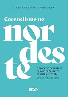 Livro Coronelismo no Nordeste: o processo de ruptura do voto de cabresto do curral eleitoral (Seridó Potiguar, 1950)