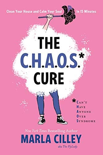 The CHAOS Cure: Clean Your House and Calm Your Soul in 15 Minutes