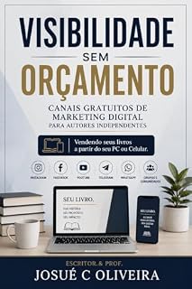 Livro VISIBILIDADE SEM ORÇAMENTO: CANAIS GRATUITOS DE MARKETING DIGITAL PARA AUTORES DE LIVROS INDENDENTES