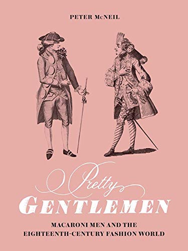 Pretty Gentlemen Macaroni Men And The Eighteenth Century Fashion World Mcneil Peter 9780300217469 Amazon Com Books