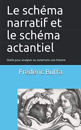 Le schéma narratif et le schéma actantiel: Outils pour analyser ou construire une histoire (French by Frédéric Buffa