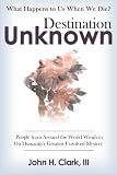 Destination Unknown: What Happens to Us When We Die? People from Around the World Weigh in on Humani by 