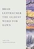The Oldest Word for Dawn: New and Selected Poems by Brad Leithauser
