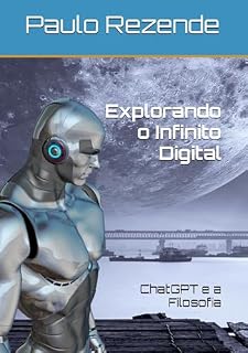 Livro Explorando o Infinito Digital: ChatGPT e a Filosofia (Tecnologia da Informação Livro 2)