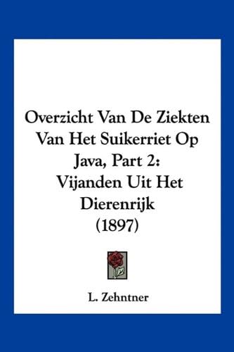 Overzicht Van De Ziekten Van Het Suikerriet Op Java, Part 2: Vijanden Uit Het Dierenrijk (1897) (Chinese Edition)