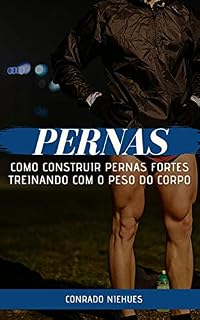 Livro Pernas: Como Construir Pernas Fortes Treinando com o Peso do Corpo