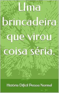 Livro Uma brincadeira que virou coisa séria. (Histórias difíceis de pessoas normais ou Histórias normais de pessoas difíceis)