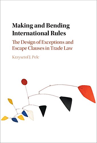 Making and Bending International Rules: The Design of Exceptions and Escape Clauses in Trade Law by Krzysztof J. Pelc