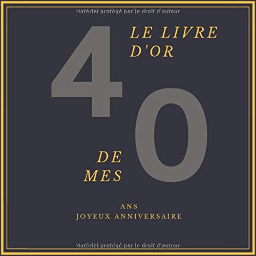 Le Livre D Or De Mes 40 Ans Joyeux Anniversaire Son Jubile Livre A Personnaliser Pour Les Felicitations Ecrites Joyeux Anniversaire Accessoires Decoration Idee Theme Or French Edition Naissance
