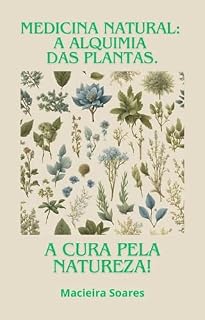 Medicina natural: A alquimia das plantas. : A cura pela natureza
