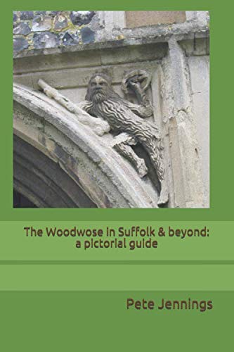 The Woodwose in Suffolk & beyond:: a pictorial guide by Pete Jennings