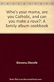 Who's your mama, are you Catholic, and can you make a roux?: A family album cookbook by