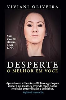 Livro Desperte O Melhor Em Você: Aprenda com a Ciência e a Bíblia o segredo para mudar a sua mente, se livrar do medo e obter resultados extraordinários e definitivos.