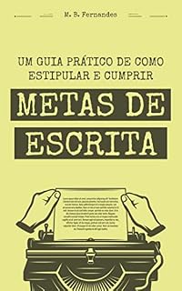 Livro Um Guia Prático de Como Estipular (E Cumprir) Metas de Escrita