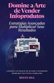 Livro Domine a Arte de Vender Infoprodutos : Estratégias Avançadas para Multiplicar Seus Resultados