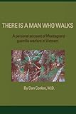 There Is A Man Who Walks: A Personal Account of Montagnard Guerrilla Warfare in Vietnam by 
