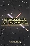 Devising A Dream: A Book of Star Wars Facts and Production Timeline by T. J. Bailey