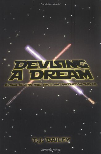 Devising A Dream: A Book of Star Wars Facts and Production Timeline by T. J. Bailey