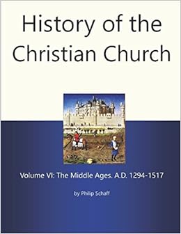 History Of The Christian Church Volume Vi The Middle Ages A D 1294 1517 Schaff Philip 9781521328279 Amazon Com Books