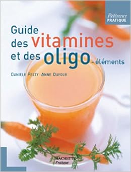 Guide Des Vitamines Et Des Oligo Elements Amazon Fr Festy Daniele Dufour Anne Livres