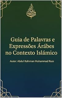 Livro Guia de Palavras e Expressões Árabes no Contexto Islâmico: Significados, Uso Religioso e Cultural das Principais Expressões do Islã
