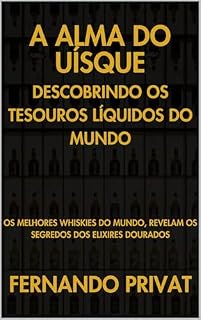 Livro A ALMA DO UÍSQUE DESCOBRINDO OS TESOUROS LÍQUIDOS DO MUNDO: OS MELHORES WHISKIES DO MUNDO, REVELAM OS SEGREDOS DOS ELIXIRES DOURADOS