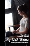 My Old Bones: A teen speaks about disability by Kaylee Grace