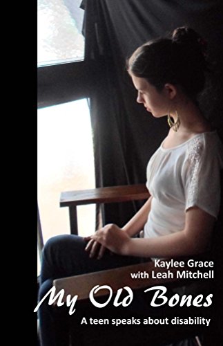 My Old Bones: A teen speaks about disability by Kaylee Grace