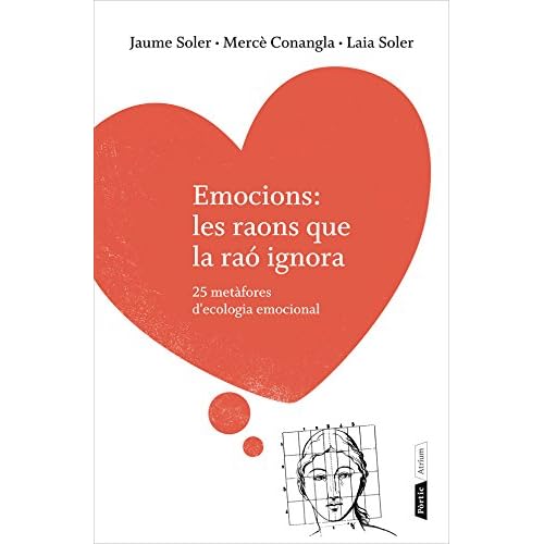 Emocions: les raons que la raó ignora: 25 metàfores d'ecologia emocional (ATRIUM) Emocions: les raons que la raó ignora: 25 metàfores d'ecologia emocional (ATRIUM)