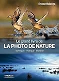 LE GRAND LIVRE DE LA PHOTO DE NATURE TECHNIQUE PRATIQUE MATERIEL: TECHNIQUE - PRATIQUE - MATERIEL. (EYROLLES) by
