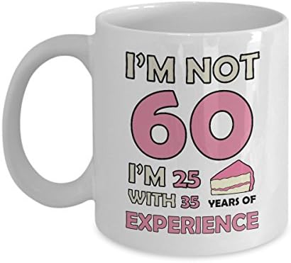 60th Birthday Gift Mug - I'm Not 60 I'm 25 With 35 Years Of Experience Cool Unique Novelty Gag Gift Idea Dad Mom Grandpa Grandma Uncle Aunt Friends Men Women Him Her Office Boss 11oz Coffee Tea Cup