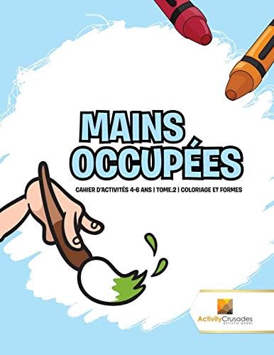 Mains Occup es: Cahier d'Activit s 4-6 ANS Tome.2 Coloriage Et Formes