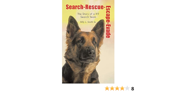 Search Rescue Escape Evade The Story Of A K9 Search Team Smith Sr Billy L 9781496938527 Amazon Com Books
