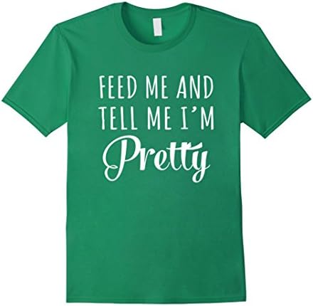 Men's Feed me and tell me i'm pretty shirt Small Kelly Green