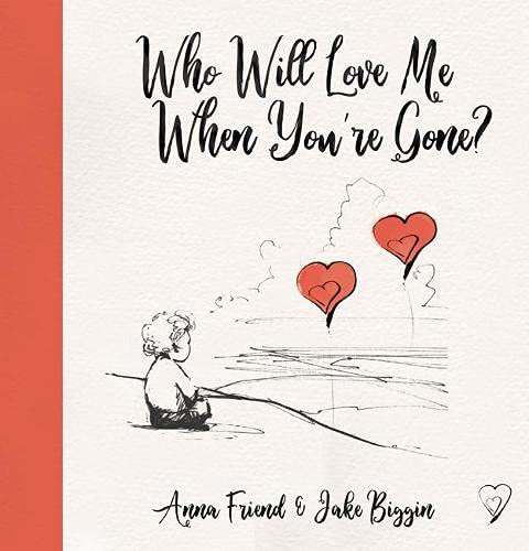 Who Will Love Me When You Re Gone Big Little Hearts Friend Anna Biggin Jake Amazon Co Uk Books