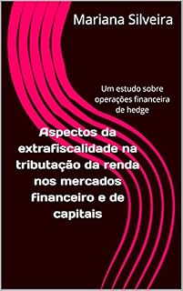 Livro Aspectos da extrafiscalidade na tributação da renda nos mercados financeiro e de capitais: Um estudo sobre operações financeira de hedge