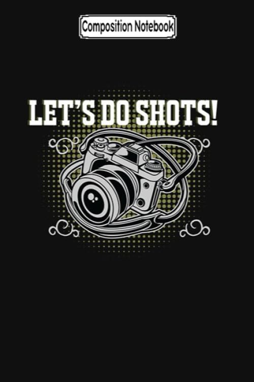 Composition Notebook: Photographer Funny Design Lets Do Shots Photography Notebook Journal Notebook Blank Lined Ruled 6x9 100 Pages