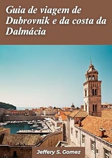 Livro Guia de viagem de Dubrovnik e da costa da Dalmácia 2024: Um manual completo para orquestrar uma aventura incomparável e forjar memórias duradouras